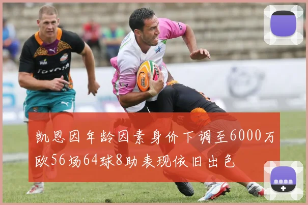 凯恩因年龄因素身价下调至6000万欧56场64球8助表现依旧出色
